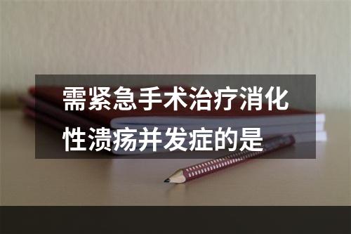 需紧急手术治疗消化性溃疡并发症的是