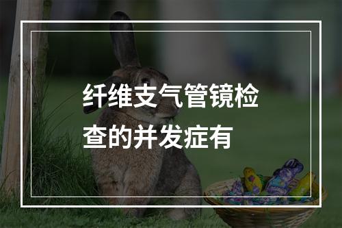 纤维支气管镜检查的并发症有