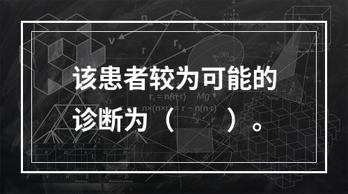 该患者较为可能的诊断为（　　）。