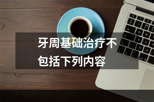 牙周基础治疗不包括下列内容