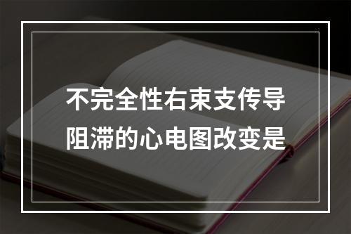 不完全性右束支传导阻滞的心电图改变是