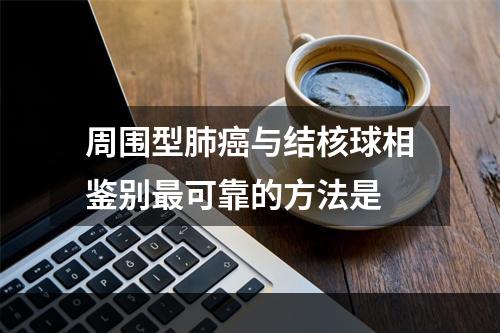 周围型肺癌与结核球相鉴别最可靠的方法是