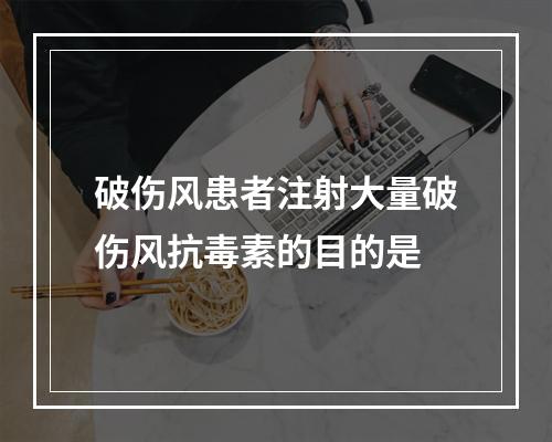 破伤风患者注射大量破伤风抗毒素的目的是