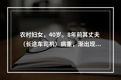 农村妇女，40岁。8年前其丈夫（长途车司机）病重，渐出现消瘦