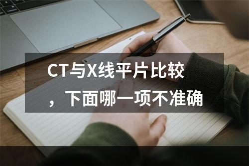 CT与X线平片比较，下面哪一项不准确