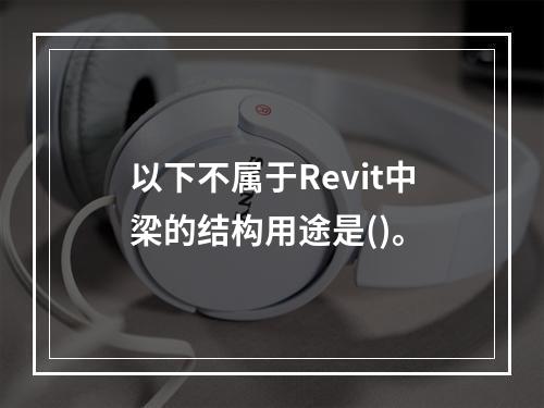 以下不属于Revit中梁的结构用途是()。