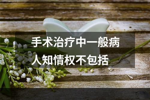 手术治疗中一般病人知情权不包括