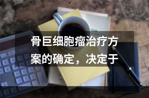 骨巨细胞瘤治疗方案的确定，决定于