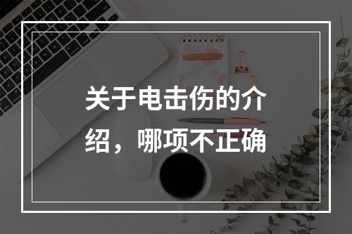 关于电击伤的介绍，哪项不正确