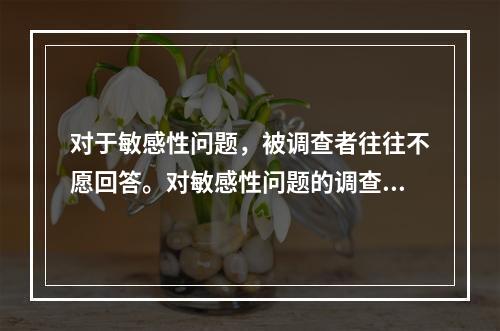 对于敏感性问题，被调查者往往不愿回答。对敏感性问题的调查常采