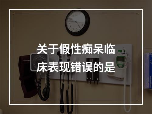 关于假性痴呆临床表现错误的是