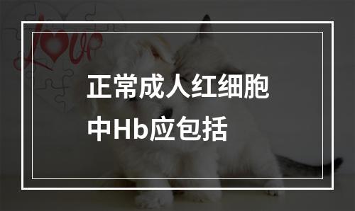 正常成人红细胞中Hb应包括