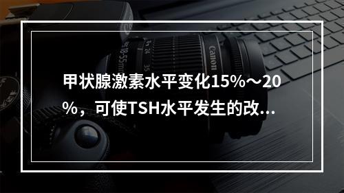 甲状腺激素水平变化15%～20%，可使TSH水平发生的改变为