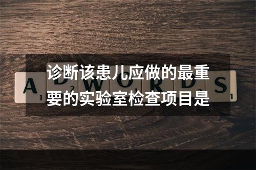 诊断该患儿应做的最重要的实验室检查项目是