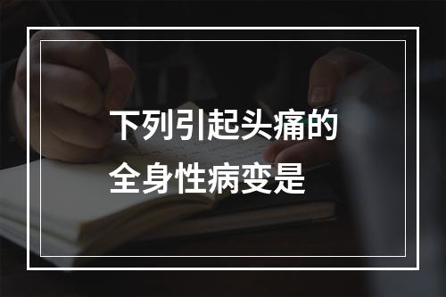 下列引起头痛的全身性病变是