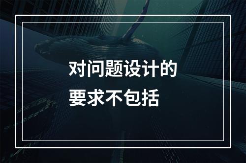 对问题设计的要求不包括