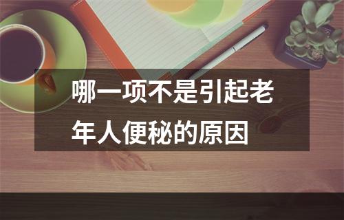 哪一项不是引起老年人便秘的原因