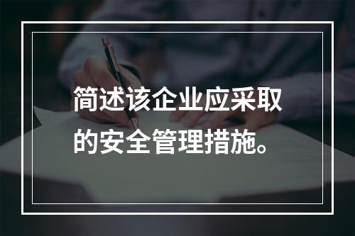 简述该企业应采取的安全管理措施。