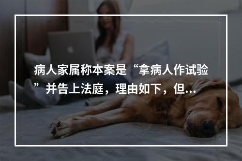 病人家属称本案是“拿病人作试验”并告上法庭，理由如下，但其真