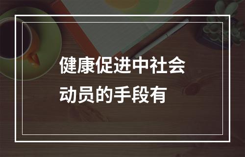 健康促进中社会动员的手段有