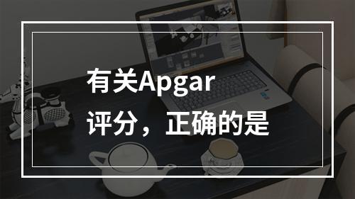 有关Apgar评分，正确的是