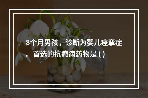 8个月男孩，诊断为婴儿痉挛症。首选的抗癫痫药物是 ( )