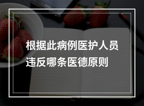 根据此病例医护人员违反哪条医德原则