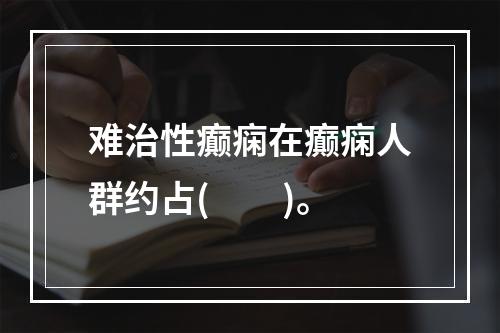 难治性癫痫在癫痫人群约占(　　)。