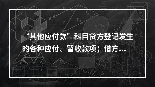 “其他应付款”科目贷方登记发生的各种应付、暂收款项；借方登记