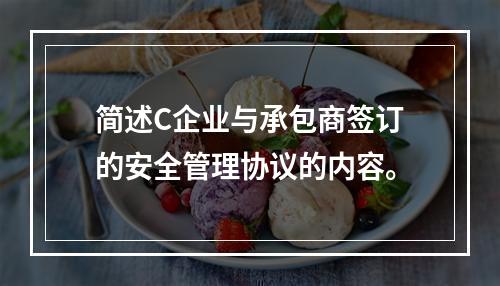 简述C企业与承包商签订的安全管理协议的内容。