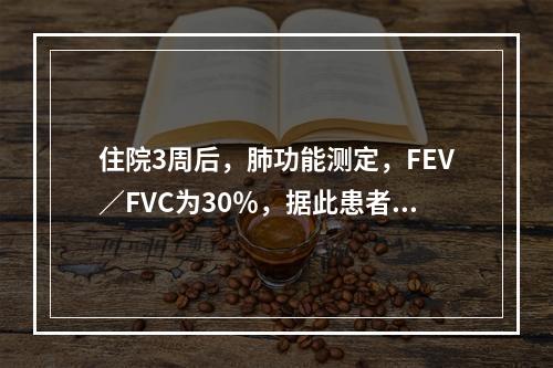 住院3周后，肺功能测定，FEV／FVC为30％，据此患者的通