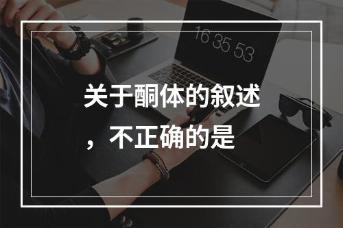 关于酮体的叙述，不正确的是