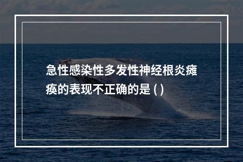 急性感染性多发性神经根炎瘫痪的表现不正确的是 ( )