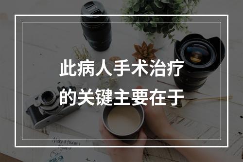 此病人手术治疗的关键主要在于