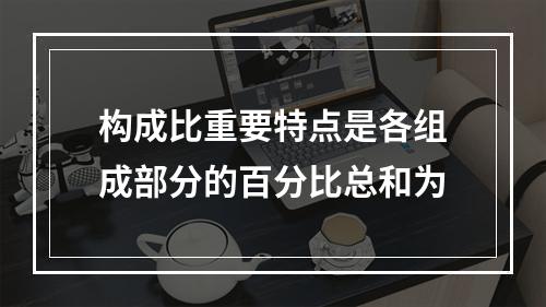 构成比重要特点是各组成部分的百分比总和为