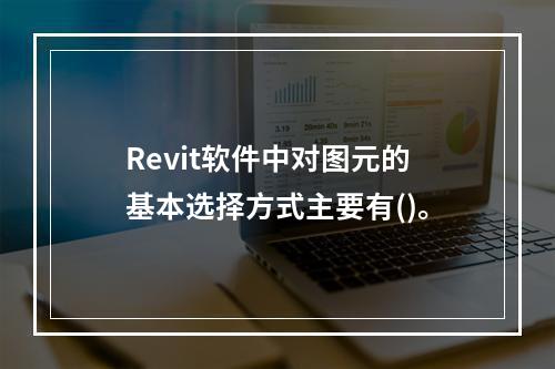 Revit软件中对图元的基本选择方式主要有()。