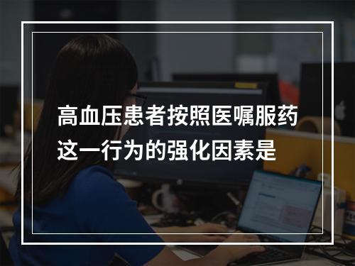 高血压患者按照医嘱服药这一行为的强化因素是