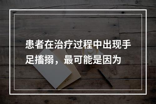 患者在治疗过程中出现手足搐搦，最可能是因为