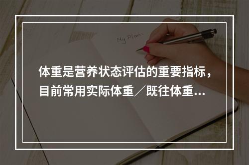 体重是营养状态评估的重要指标，目前常用实际体重∕既往体重来反