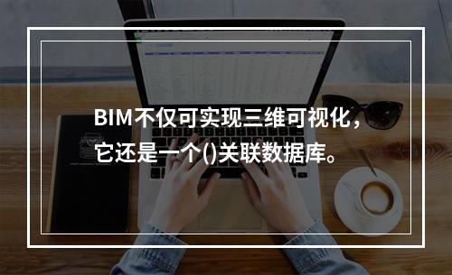 BIM不仅可实现三维可视化，它还是一个()关联数据库。