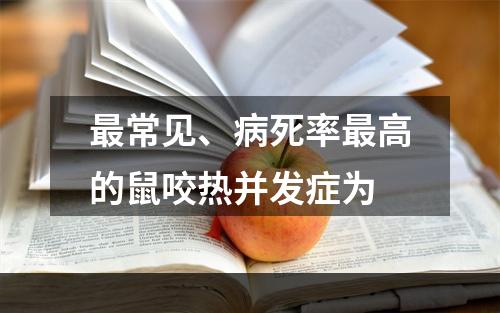 最常见、病死率最高的鼠咬热并发症为