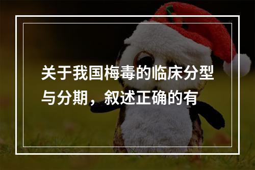 关于我国梅毒的临床分型与分期，叙述正确的有