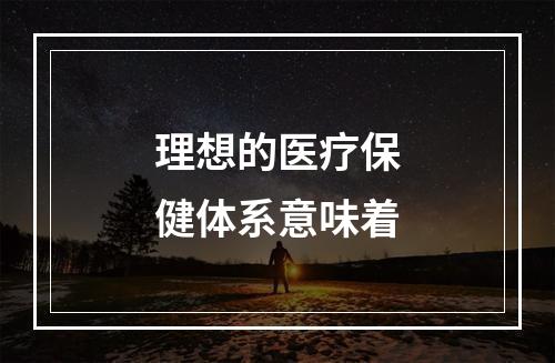 理想的医疗保健体系意味着