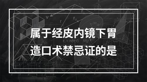 属于经皮内镜下胃造口术禁忌证的是