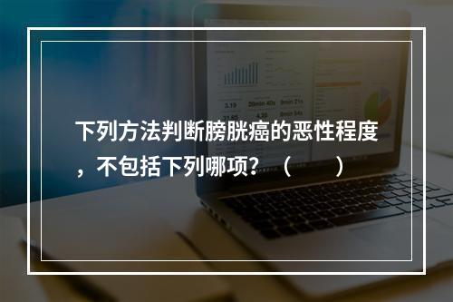 下列方法判断膀胱癌的恶性程度，不包括下列哪项？（　　）