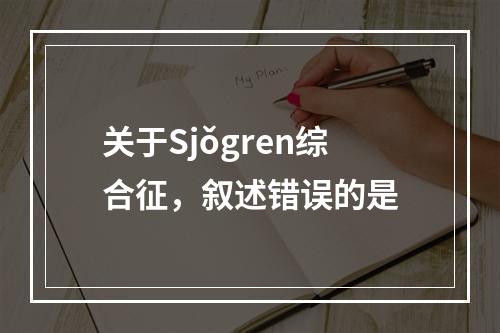 关于Sjǒgren综合征，叙述错误的是