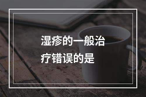 湿疹的一般治疗错误的是