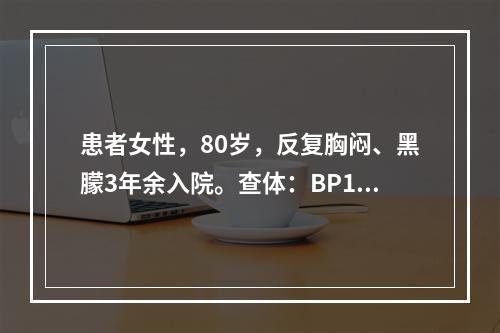 患者女性，80岁，反复胸闷、黑朦3年余入院。查体：BP130