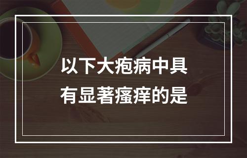 以下大疱病中具有显著瘙痒的是