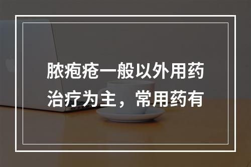 脓疱疮一般以外用药治疗为主，常用药有